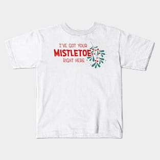 I've Got Your Mistletoe Right Here Kids T-Shirt